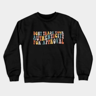 Dont Trade Your Authenticity For Approval Crewneck Sweatshirt